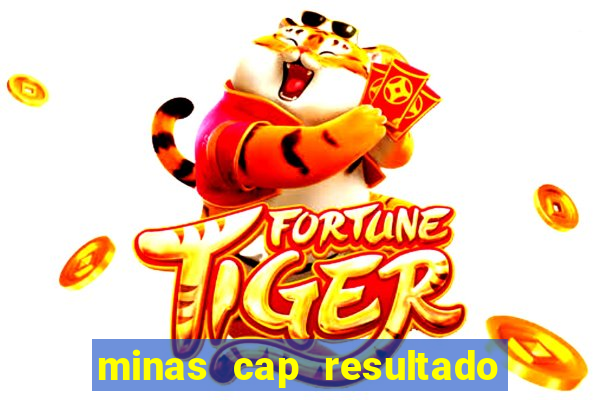 minas cap resultado de hoje